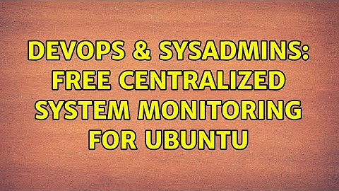 DevOps & SysAdmins: Free centralized system monitoring for Ubuntu (5 Solutions!!)