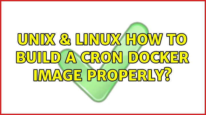 Unix & Linux: How to build a cron docker image properly? (2 Solutions!!)