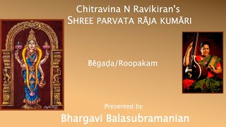 Chitravina N Ravikiran's Shree Parvata Raja Kumari - Begada - Roopakam | Bhargavi Balasubramanian