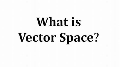 What is a Vector Space?