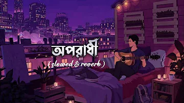 Oporadhi | অপরাধী | Arman Alif | Slowed And Reverb | Bengal Lofi Song #lofibeats #banglalofisongs
