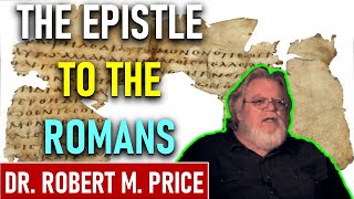 Did Paul Really Write Romans? - Dr. Robert M. Price 2X PhD