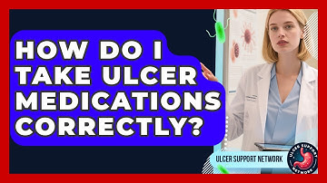 How Do I Take Ulcer Medications Correctly? - Ulcer Support Network