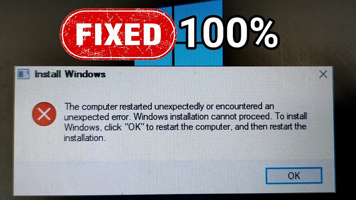 Lỗi install windows 10 the computer restarted unexpectedly năm 2024