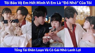 Tôi Bảo Vệ Em Hết Mình Vì Em Là ''Đồ Nhỏ" Của Tôi.Tổng Tài Điên Loạn Và Cô Gái Nhỏ Lanh Lợi