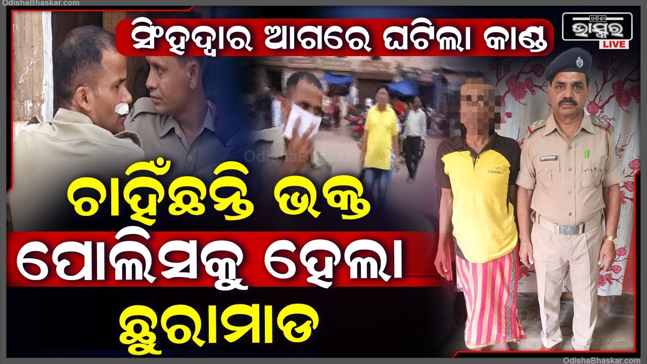 ସିଂହଦ୍ୱାର ଆଗରେ ପୋଲିସ କୁ ହେଲା ଛୁରାମାଡ଼ , ଅଭିଯୁକ୍ତକୁ କାବୁ କଲା ପୋଲିସ , କାରଣ ଅସ୍ପଷ୍ଟ