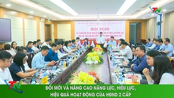 Đổi mới và nâng cao năng lực, hiệu lực, hiệu quả hoạt động của HĐND 2 cấp