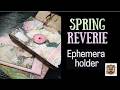 Spring Reverie - Make an Ephemera Holder