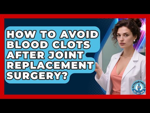 How To Avoid Blood Clots After Joint Replacement Surgery? - Osteoarthritis Relief Hub