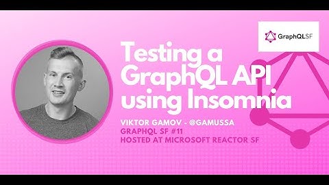 Testing a GraphQL API using Insomnia - GraphQL SF #11 hosted at Microsoft Reactor SF