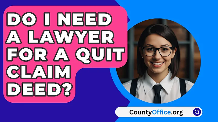 Do I Need A Lawyer For A Quit Claim Deed? - CountyOffice.org