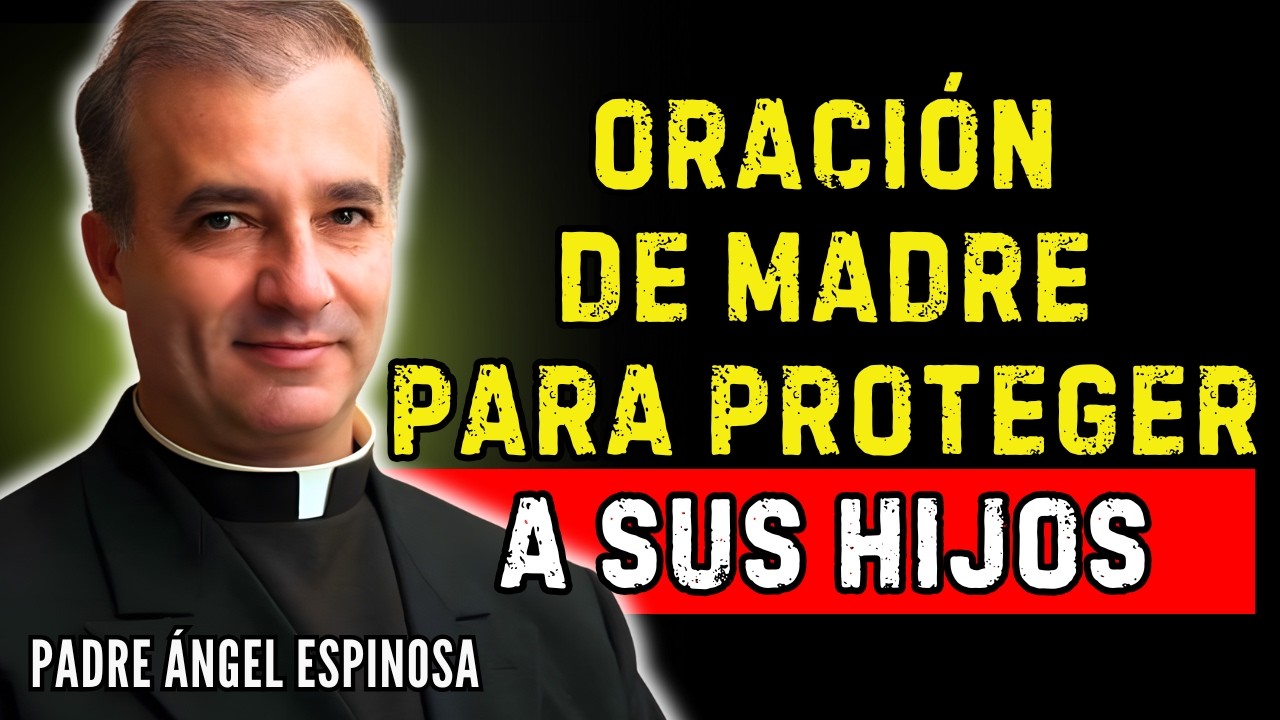 La Oración más Poderosa que una Madre puede hacer por sus Hijos | Padre Ángel Espinosa