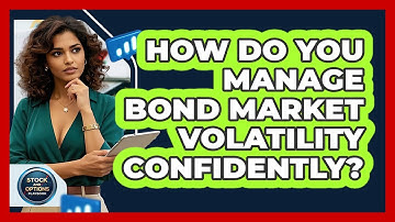 How Do You Manage Bond Market Volatility Confidently? - Stock and Options Playbook