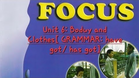 Focus textbook: Unit 6: Body and Clothes| HAVE GOT / HAS GOT|الأستاذ حدوي عبد الحميد