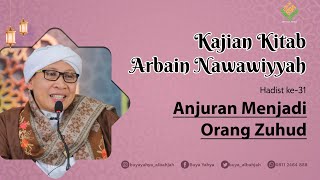 Kitab Arba'In Nawawiyah | Hadist ke-31: Anjuran Menjadi Orang Zuhud | Buya Yahya | 29 Januari 2023