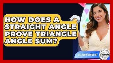 How Does A Straight Angle Prove Triangle Angle Sum? - All About Geometry
