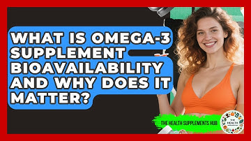 What Is Omega-3 Supplement Bioavailability And Why Does It Matter? - The Health Supplement Hub