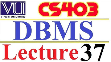 CS403  DBMS Lecture  37 VU short  lecture