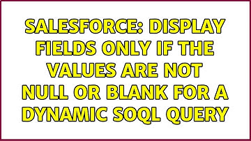 Salesforce: Display fields only if the values are not null or blank for a dynamic SOQL Query