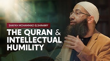 The Quran & Intellectual Humility - Friday Khutbah by Sh. Mohammad Elshinawy