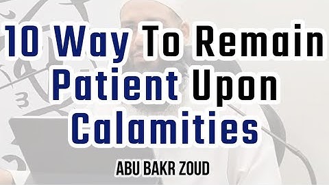 10 ways to remain patient upon calamities | Abu Bakr Zoud