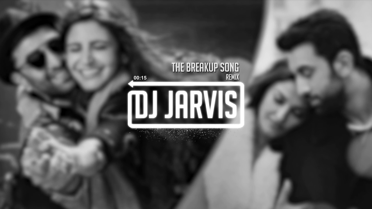 The Breakup Song Remix (DJ JARVIS)