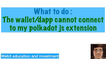 Practical knowledge: what to do if my wallet or Dapp cannot connect to my polkadot js wallet