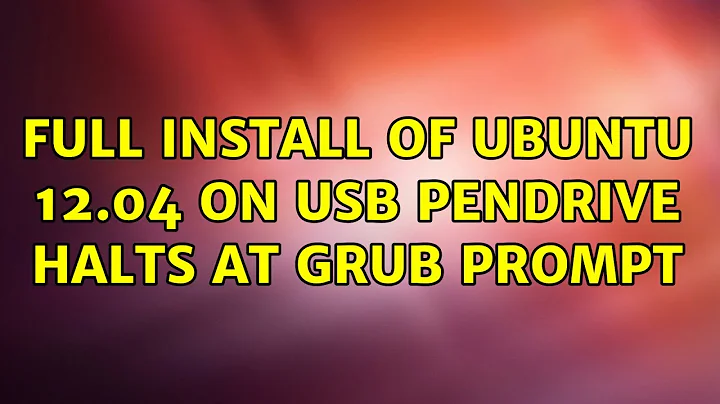 Ubuntu: Full install of Ubuntu 12.04 on USB pendrive halts at GRUB prompt