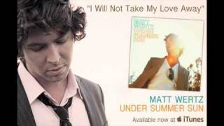 Video thumbnail of "Matt Wertz - "I Will Not Take My Love Away" [audio only]"