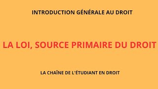 LA LOI, SOURCE PRIMAIRE DU DROIT