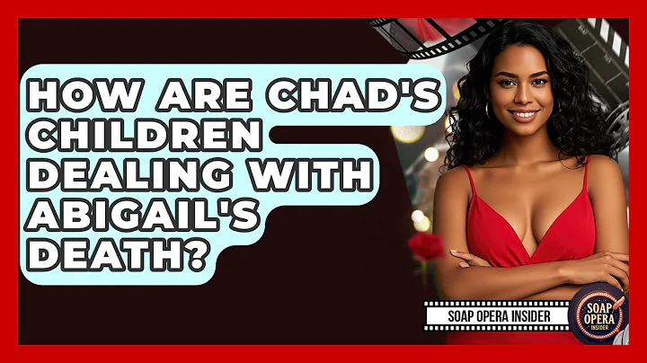 How Are Chad's Children Dealing With Abigail's Death? - Soap Opera Insider