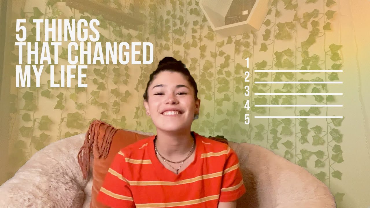 5 Things That Changed My Life - YouTube