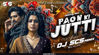 Paon Ki Jutti (Bouncy Mix) Dj Scs Remix | Thara Paisa Thari Daulat Dj Scs Remix | Dj Scs Remix |