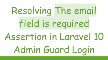 Resolving The email field is required Assertion in Laravel 10 Admin Guard Login