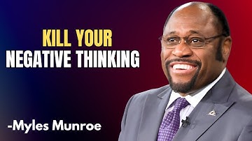 Kill Your Negative Thinking: Transform Your Mindset and Unlock Your Potential || DR MYLES MUNROE