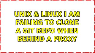 Unix & Linux: I am failing to clone a git repo when behind a proxy (3 Solutions!!)