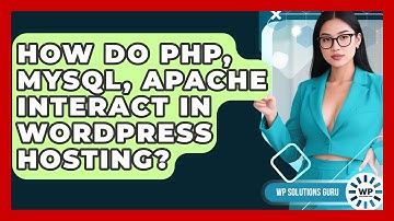 How Do PHP, MySQL, Apache Interact In WordPress Hosting? - WP Solutions Guru