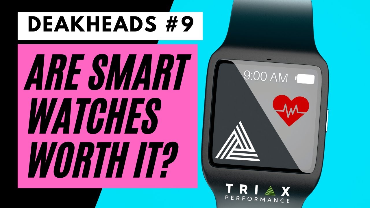 DeakHeads 9 Are Smart Watches Worth the Money? The TRIAX