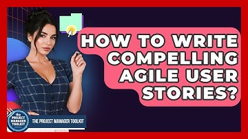 How To Write Compelling Agile User Stories? - The Project Manager Toolkit