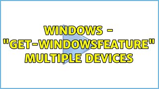 Windows - Get-WindowsFeature Multiple Devices