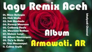 Lagu Remix Aceh || Armawati AR Full Album Pilihan-Masa Bahagia