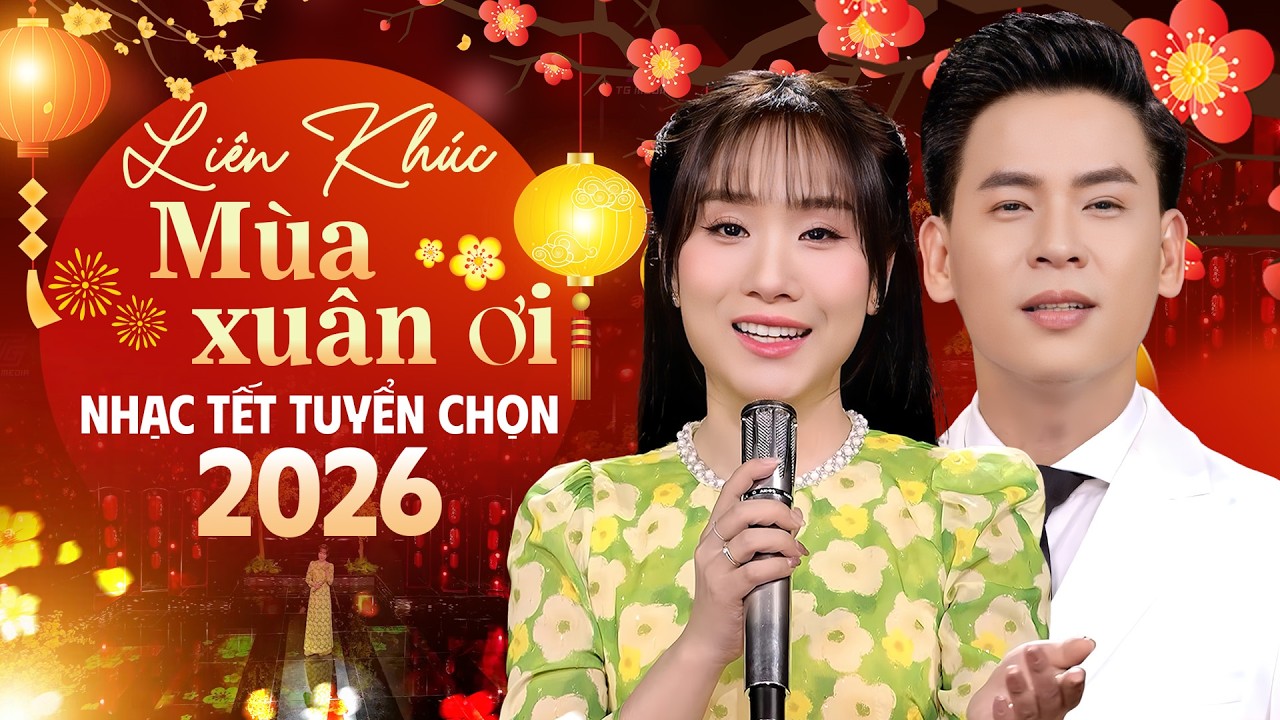 LK Mùa Xuân Ơi 2026 – Tuyển Chọn Nhạc Xuân Nghe Hoài Không Chán