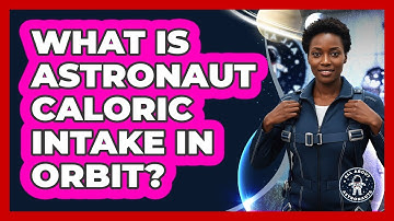 What Is Astronaut Caloric Intake In Orbit?