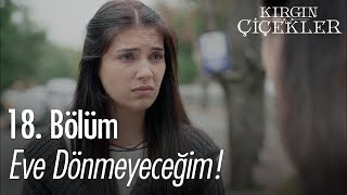 Eve dönmeyeceğim! - Kırgın Çiçekler 18. Bölüm