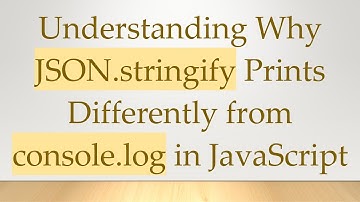 Understanding Why JSON.stringify Prints Differently from console.log in JavaScript