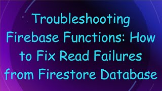 Troubleshooting Firebase Functions: How to Fix Read Failures from Firestore Database