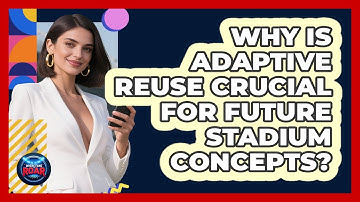 Why Is Adaptive Reuse Crucial For Future Stadium Concepts? - Where the Fans Roar