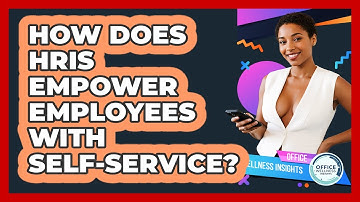 How Does HRIS Empower Employees With Self-service? - Office Wellness Insights