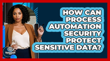 How Can Process Automation Security Protect Sensitive Data? - BusinessGuide360.com