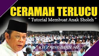 (Ceramah Terlucu) Tutorial Membuat Anak Sholeh - KH Zainuddin MZ